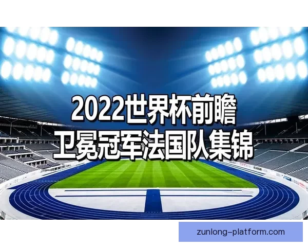 世界杯竞猜赛事推荐 精准分析助你锁定最强冠军团队